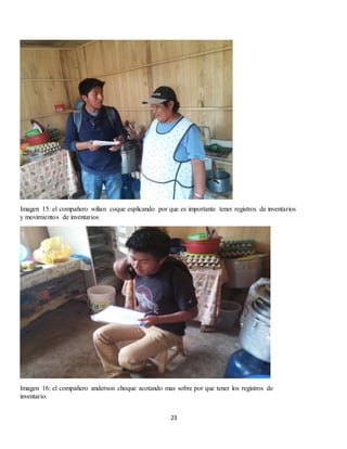 23
Imagen 15: el compañero wilian coque esplicando por que es importante tener registros de inventarios
y movimientos de inventarios
Imagen 16: el compañero anderson choque acotando mas sobre por que tener los registros de
inventario.
 