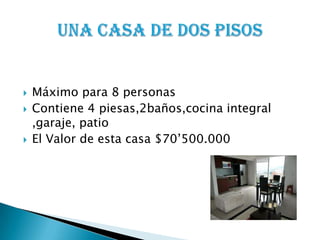  Máximo para 8 personas
 Contiene 4 piesas,2baños,cocina integral
,garaje, patio
 El Valor de esta casa $70’500.000
 