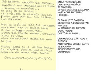EN LA PARROQUIA DE CORTES OCHO AÑOS  TE TUVIERON. VIRGEN SANTA DE LA ALIAGA HASTA QUE TU TEMPLO  HICIERON. E L D Í A QUE TE BAJARON DE CORTES A DONDE ESTAS POR LAS  ALMAS QUE ACUDIERON OCHO HORAS  COSTÓ EL LLEGAR... C ON MUSICA y CÁNTICOS y FUEGOS ART IFICIALES VIRGEN SANTE TE BAJARON DESDE CORTES LOS COFRADES. 