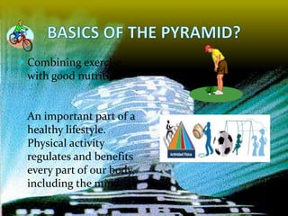  Combining exercise
 with good nutrition


 An important part of a
 healthy lifestyle.
 Physical activity
 regulates and benefits
 every part of our body,
 including the mind.
 