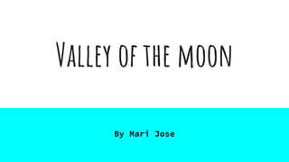 Valley of the moon
By Mari Jose
 