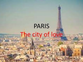 PARIS
The city of love
 