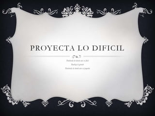 PROYECTA LO DIFICIL