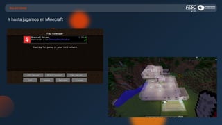 Y hasta jugamos en Minecraft
ROLOSTUDIOS
 