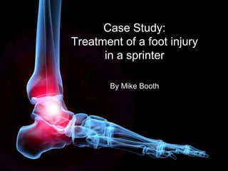 Case Study:  Treatment of a foot injury  in a sprinter By Mike Booth 