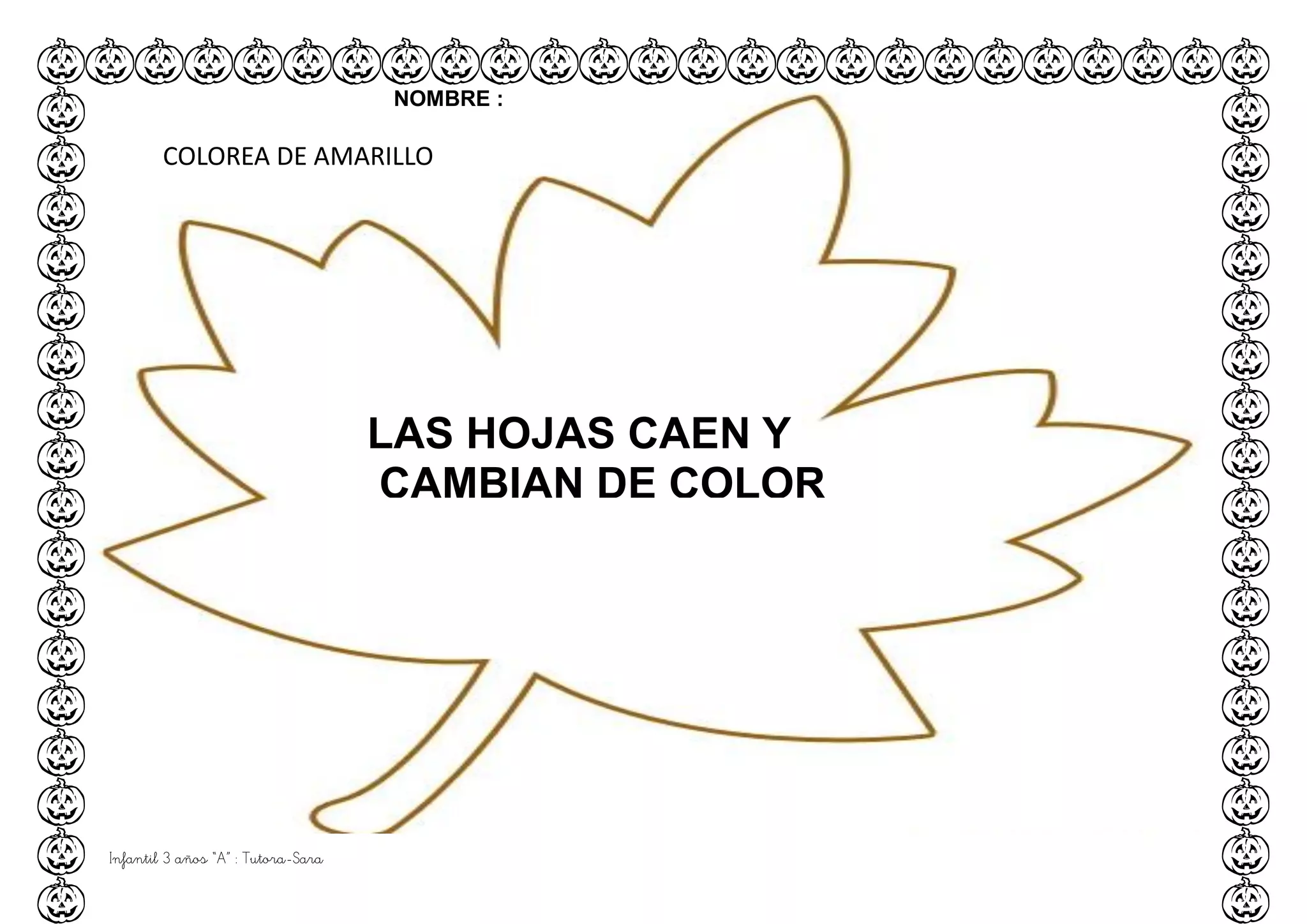 Infantil 3 años “A” : Tutora-Sara
LAS HOJAS CAEN Y
CAMBIAN DE COLOR
NOMBRE :
COLOREA DE AMARILLO
 