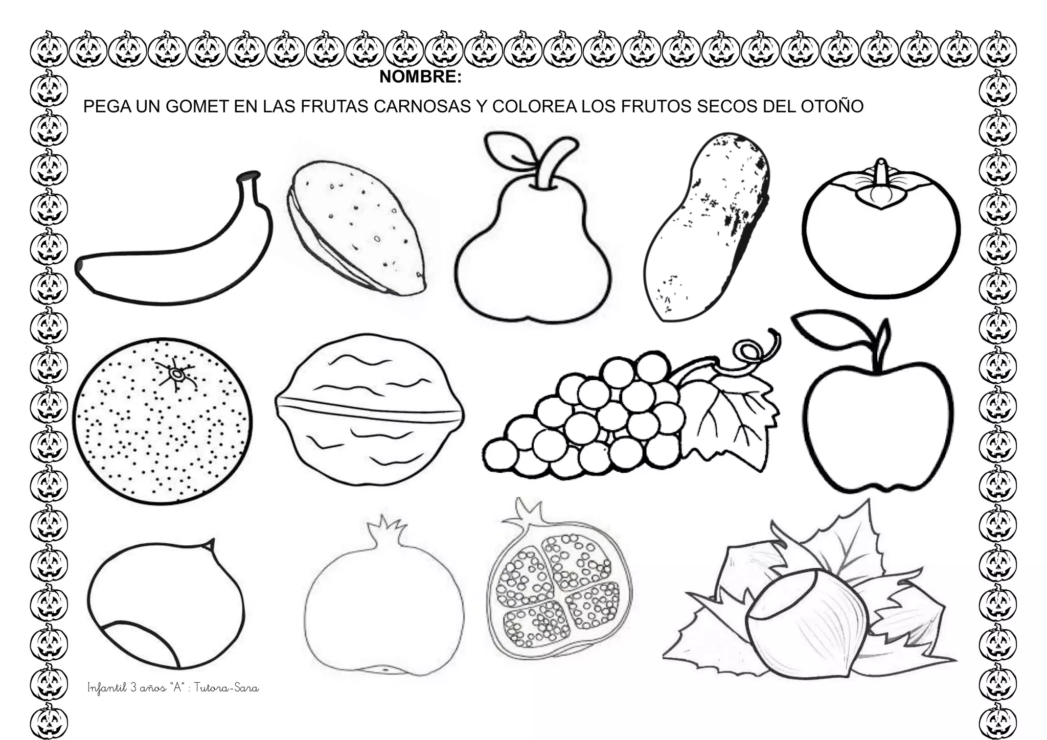 Infantil 3 años “A” : Tutora-Sara
NOMBRE:
PEGA UN GOMET EN LAS FRUTAS CARNOSAS Y COLOREA LOS FRUTOS SECOS DEL OTOÑO
 