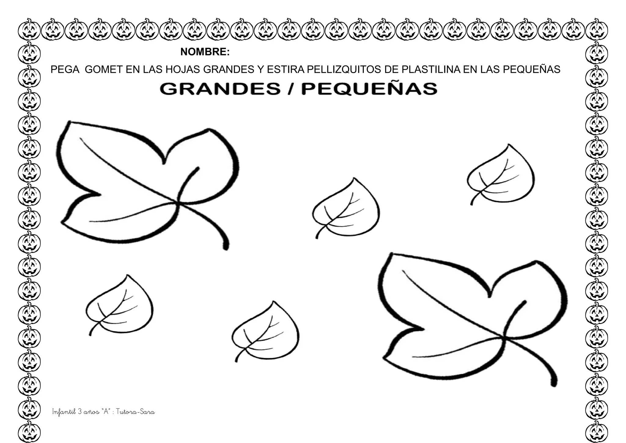 Infantil 3 años “A” : Tutora-Sara
NOMBRE:
PEGA GOMET EN LAS HOJAS GRANDES Y ESTIRA PELLIZQUITOS DE PLASTILINA EN LAS PEQUEÑAS
 