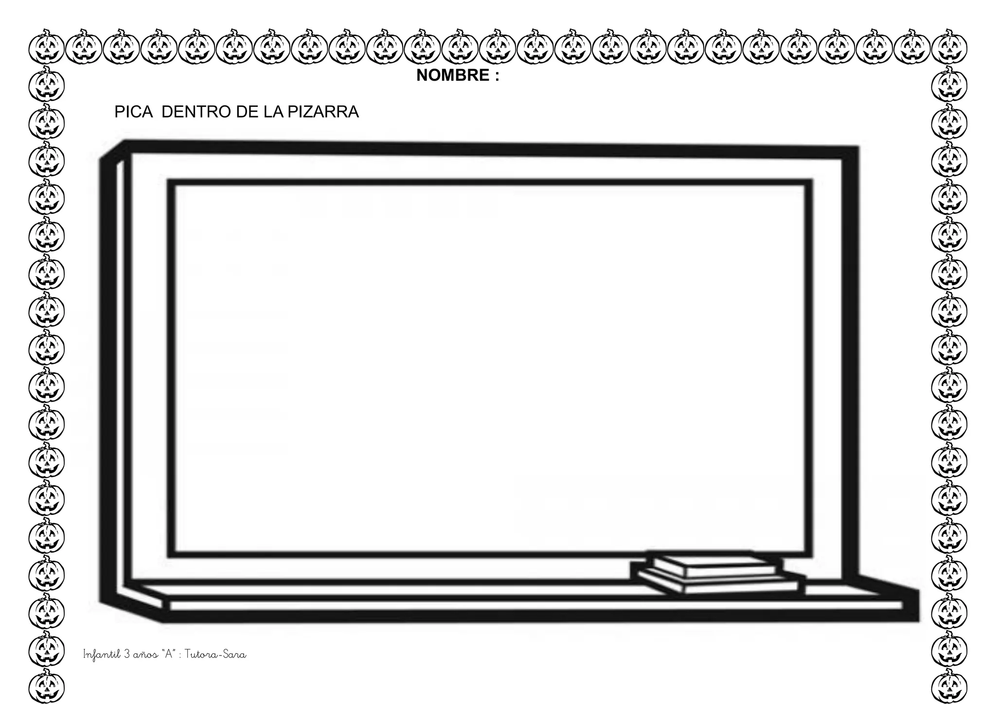 Infantil 3 años “A” : Tutora-Sara
NOMBRE :
PICA DENTRO DE LA PIZARRA
 