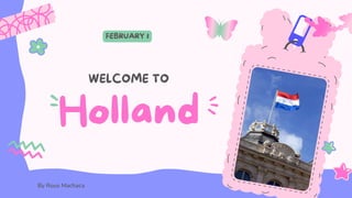WELCOME TO
Holland
FEBRUARY 1
By Rous Machaca
 