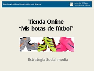 Tienda Online  ‘‘Mis botas de fútbol’’  Estrategia Social media 