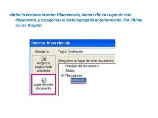 abrirá la ventana Insertar Hipervínculo, damos clic en Lugar de este documento, y escogemos el texto agregado anteriormente. Por último clic en Aceptar