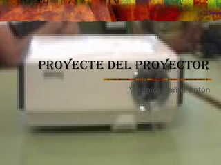 Proyecte del proyector Verónica Cañas Antón 