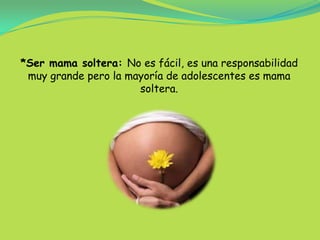 *Ser mama soltera: No es fácil, es una responsabilidad muy grande pero la mayoría de adolescentes es mama soltera.