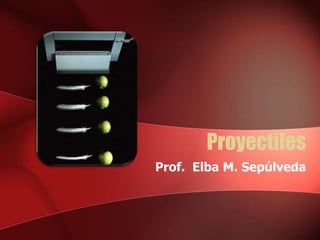Proyectiles
Prof. Elba M. Sepúlveda
 