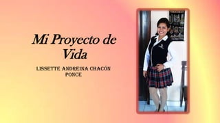Mi Proyecto de
Vida
Lissette Andreina Chacón
Ponce
 