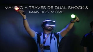 MANEJO A TRAVÉS DE DUAL SHOCK &
MANDOS MOVE
 