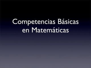 Competencias Básicas
  en Matemáticas
 