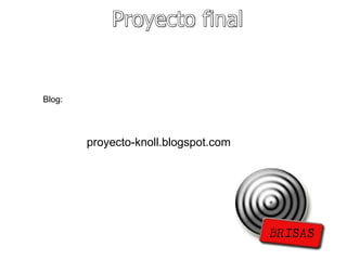 Proyecto final proyecto-knoll.blogspot.com Blog: 