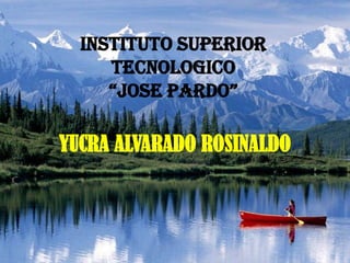 INSTITUTO SUPERIOR TECNOLOGICO “JOSE PARDO” YUCRA ALVARADO ROSINALDO 