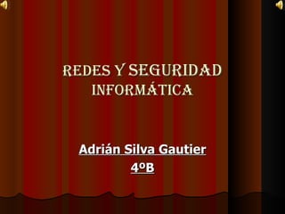 REDES Y  SEGURIDAD  INFORMÁTICA Adrián Silva Gautier 4ºB 