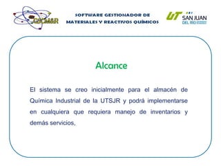 TamañoEl sistema será utilizado por el alumnado de la institución, personal docente y en especial los encargados de la gestión del almacén de Química Industrial.