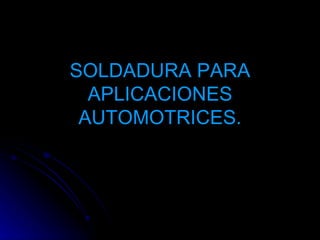 SOLDADURA PARA APLICACIONES AUTOMOTRICES. 