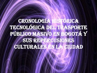 Cronología histórica tecnológica del trasporte público masivo en Bogotá y sus repercusiones culturales en la ciudad 