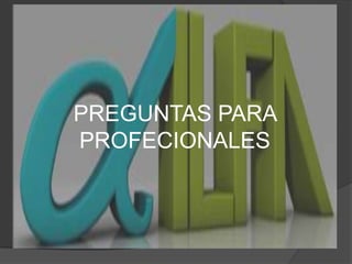 PREGUNTAS PARA PROFECIONALES