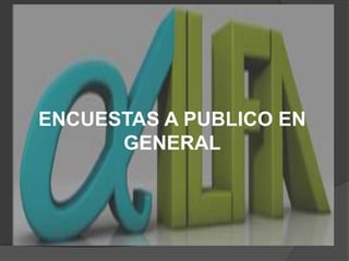 ENCUESTAS A PUBLICO EN GENERAL