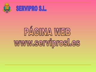 SERVIPRO S.L. PÁGINA WEB www.serviprosl.es 