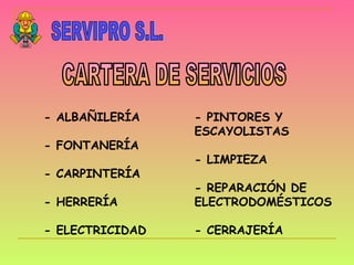 SERVIPRO S.L. CARTERA DE SERVICIOS - ALBAÑILERÍA - FONTANERÍA - CARPINTERÍA - HERRERÍA - ELECTRICIDAD - PINTORES Y ESCAYOL...