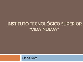  instituto tecnológico superior “vida nueva” Elena Silva 