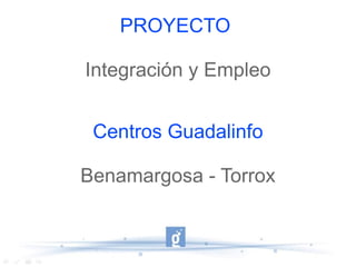 PROYECTO  Integración y Empleo Centros Guadalinfo Benamargosa - Torrox 