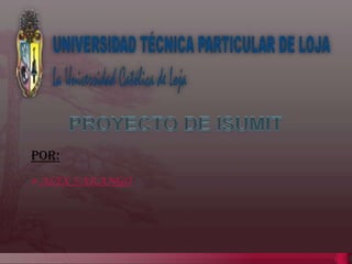 PROYECTO DE ISUMIT Por: ,[object Object],[object Object]