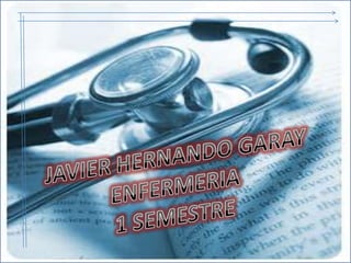 JAVIER HERNANDO GARAY ENFERMERIA  1 SEMESTRE 