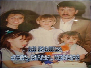 MI FAMILYA :PAPA, MAMA, HERMAS
