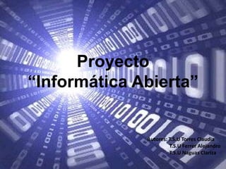 Proyecto “Informática Abierta” Autores: T.S.U Torres Claudia                 T.S.U Ferrer Alejandro                 T.S.U Naguas Clariza 