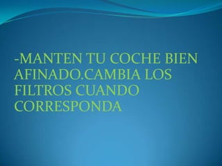 -MANTEN TU COCHE BIEN AFINADO.CAMBIA LOS FILTROS CUANDO CORRESPONDA