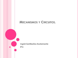 Mecanismos y Circuitos. Ingrid Santibañez Bustamante 8ºa 