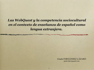 Las WebQuest y la competencia sociocultural en el contexto de enseñanza de español como lengua extranjera.  ,[object Object],[object Object],1 
