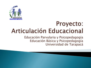 Educación Parvularia y Psicopedagogía
   Educación Básica y Psicopedagogía
             Universidad de Tarapacá
 