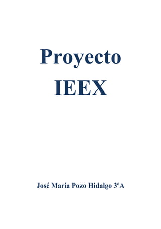 Proyecto
 IEEX



José María Pozo Hidalgo 3ºA
 