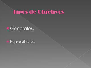  Generales.


 Específicos.
 