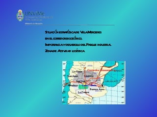 Sit ció estaé de V l M cedes
  ua n r t gica ila er
en elcoredorbioceá
        r         nico.
Impora ydesar l delPaque indust ia
     t ncia     rolo    r     rl
Zonade A iv d l í ica
         ct ida ogst
 