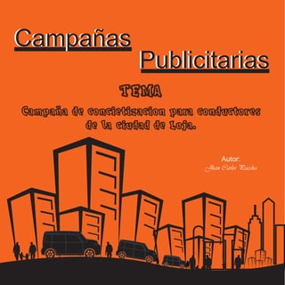 Campañas
                    Publicitarias
                 TEMA
Campaña de concietizacion para conductores
           de la ciudad de Loja.

                                     Autor:
                                Jhan Carlos Paccha
 