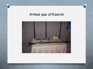 Armas que utilizaron
 