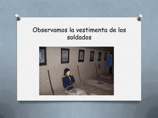 Observamos la vestimenta de los
          soldados
 
