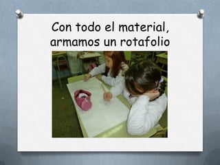 Con todo el material,
armamos un rotafolio
 