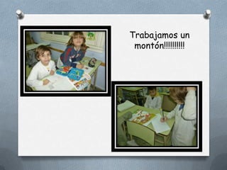 Trabajamos un
 montón!!!!!!!!!!
 